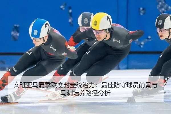 wen-ban-ya-ma-xia-ji-lian-sai-feng-gai-tong-zhi-li-zui-jia-fang-shou-qiu-yuan-qian-jing-yu-ma-ci-pei-yang-lu-jing-fen-xi-3-508.jpg